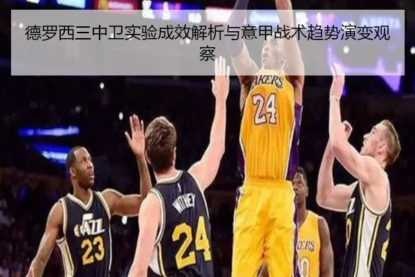 德罗西三中卫实验成效解析与意甲战术趋势演变观察
