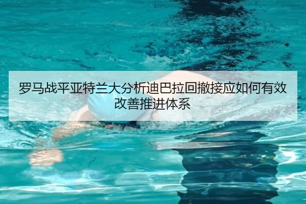 罗马战平亚特兰大分析迪巴拉回撤接应如何有效改善推进体系