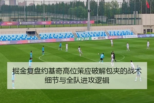 掘金复盘约基奇高位策应破解包夹的战术细节与全队进攻逻辑