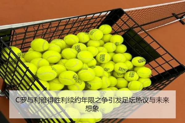 C罗与利雅得胜利续约年限之争引发足坛热议与未来想象